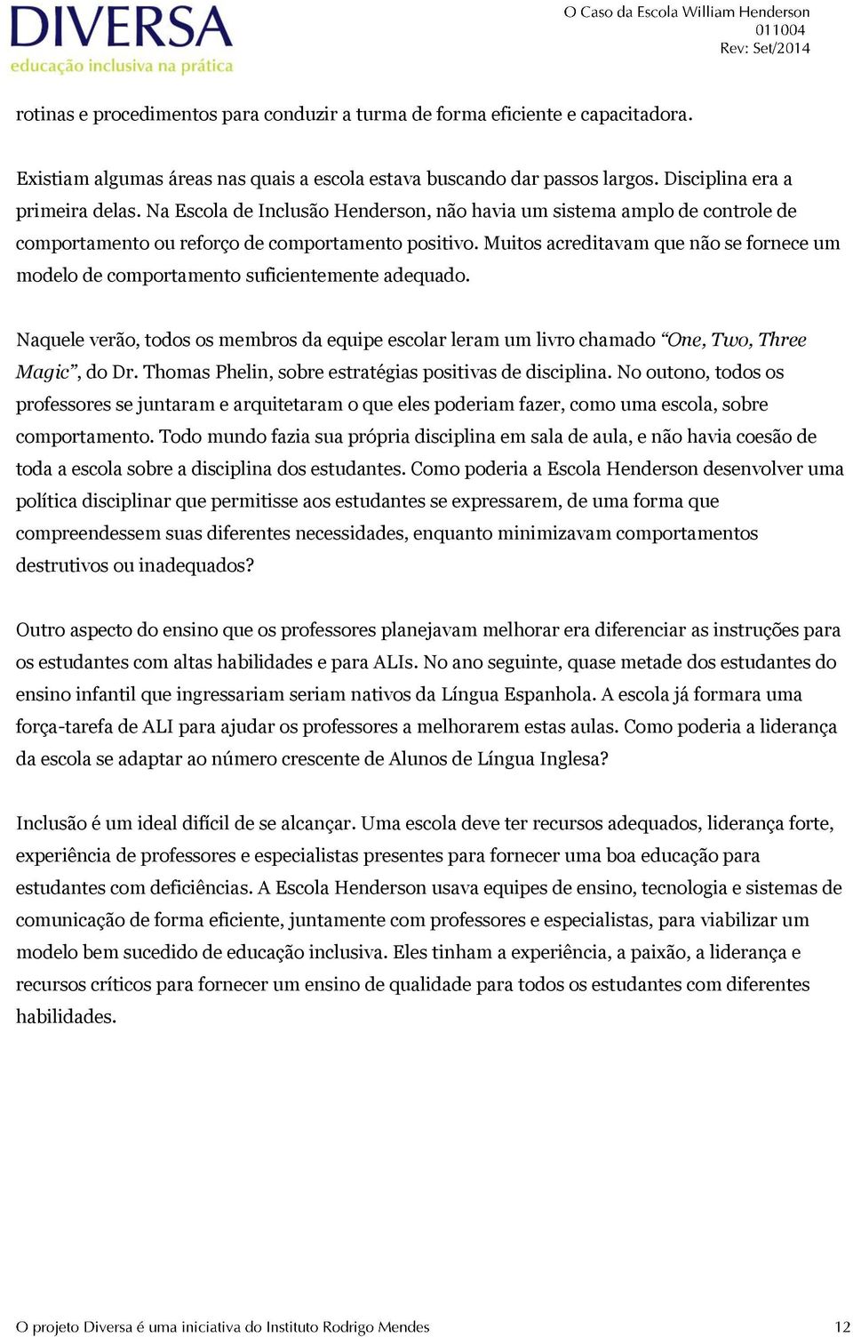 Muitos acreditavam que não se fornece um modelo de comportamento suficientemente adequado. Naquele verão, todos os membros da equipe escolar leram um livro chamado One, Two, Three Magic, do Dr.