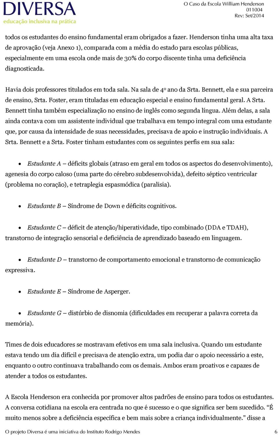 diagnosticada. Havia dois professores titulados em toda sala. Na sala de 4 o ano da Srta. Bennett, ela e sua parceira de ensino, Srta.