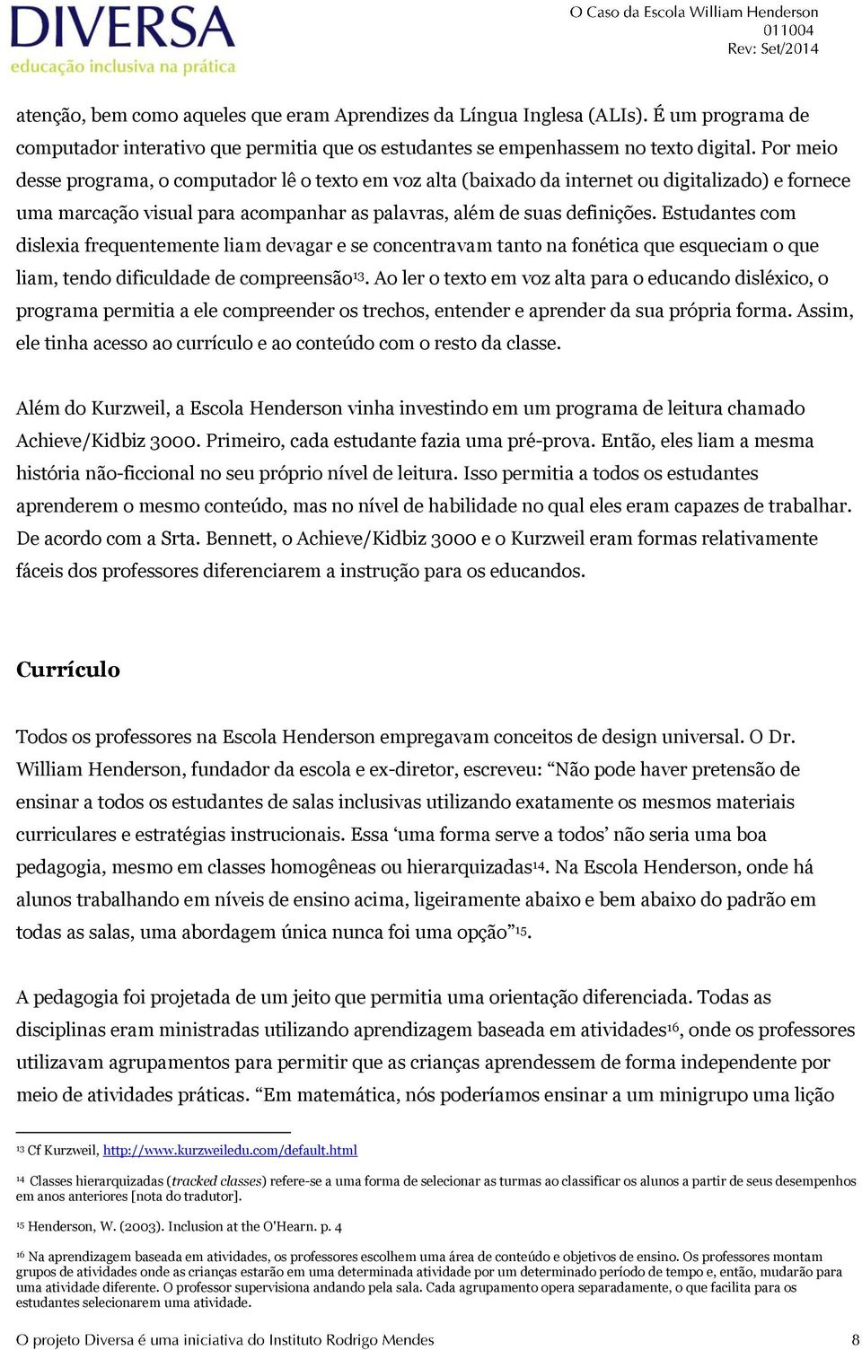 Estudantes com dislexia frequentemente liam devagar e se concentravam tanto na fonética que esqueciam o que liam, tendo dificuldade de compreensão 13.