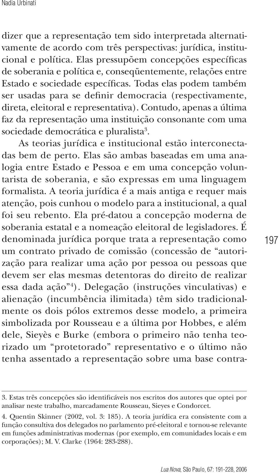 Todas elas podem também ser usadas para se definir democracia (respectivamente, direta, eleitoral e representativa).