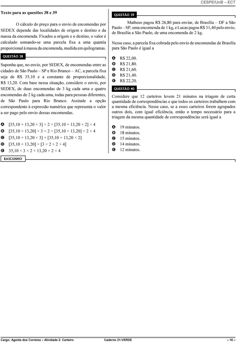 QUSTÃO 38 Suponha que, no envio, por SX, de encomendas entre as cidades de São Paulo SP e Rio ranco, a parcela fixa seja de R$ 35,0 e a constante de proporcionalidade, R$ 3,20.