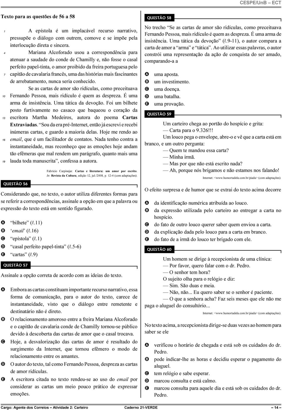 uma das histórias mais fascinantes de arrebatamento, nunca seria conhecido. Se as cartas de amor são ridículas, como preceituava Fernando Pessoa, mais ridículo é quem as despreza.