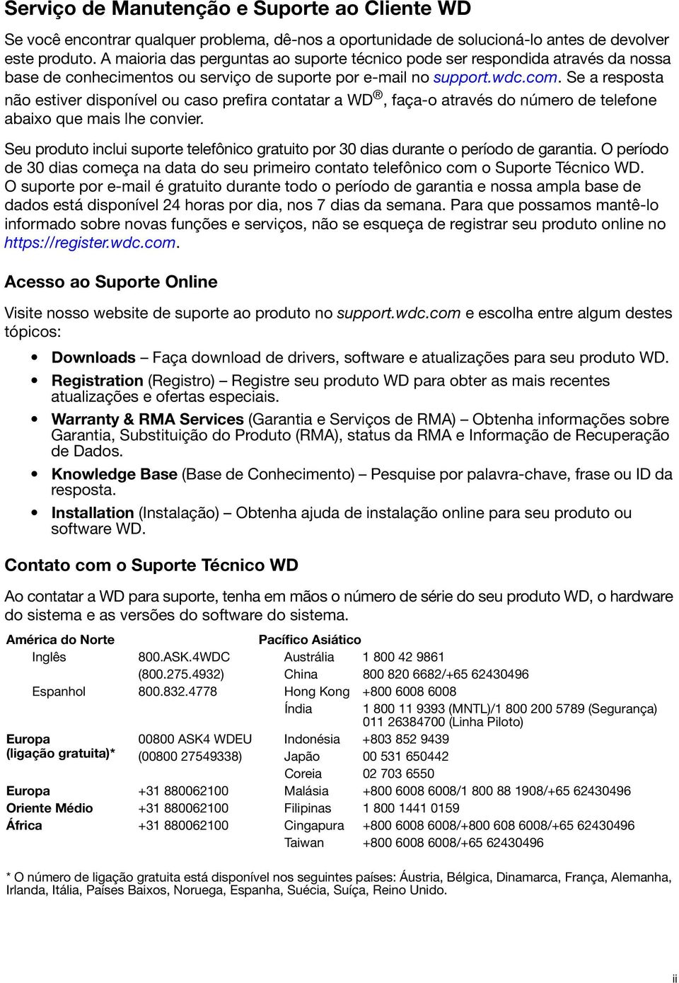 Se a resposta não estiver disponível ou caso prefira contatar a WD, faça-o através do número de telefone abaixo que mais lhe convier.