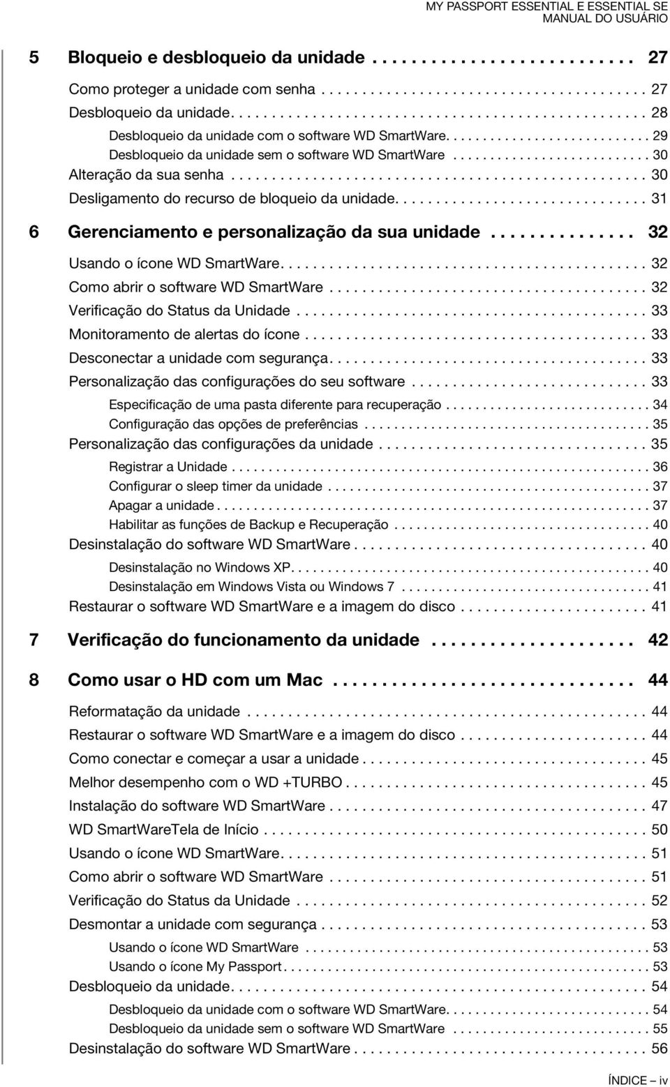 .......................... 30 Alteração da sua senha................................................... 30 Desligamento do recurso de bloqueio da unidade.