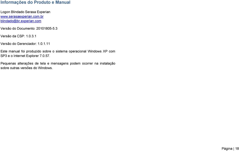 1805-5.3 Versão da CSP: 1.0.3.1 Versão do Gerenciador: 1.0.1.11 Este manual foi produzido sobre o sistema operacional Windows XP com SP3 e o Internet Explorer 7.