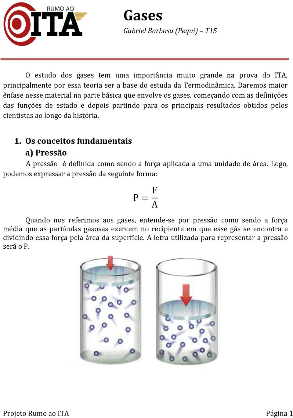 longo da história. 1. Os conceitos fundamentais a) Pressão A pressão é definida como sendo a força aplicada a uma unidade de área.