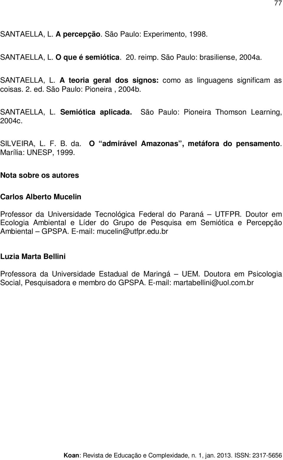 Marília: UNESP, 1999. Nota sobre os autores Carlos Alberto Mucelin Professor da Universidade Tecnológica Federal do Paraná UTFPR.