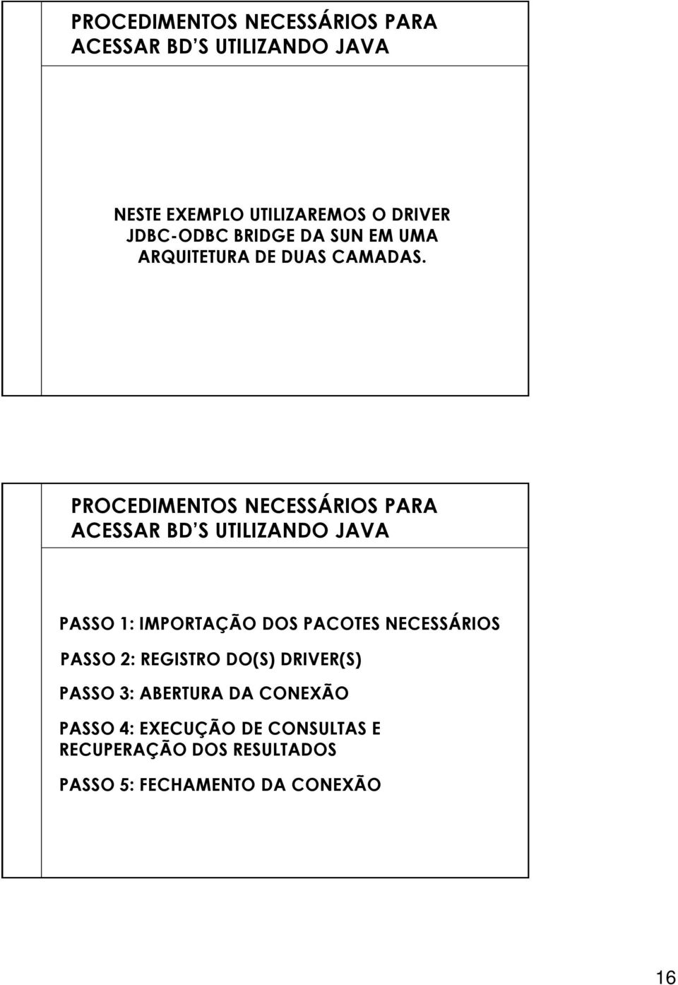 PROCEDIMENTOS NECESSÁRIOS PARA ACESSAR BD S UTILIZANDO JAVA PASSO 1: IMPORTAÇÃO DOS PACOTES NECESSÁRIOS