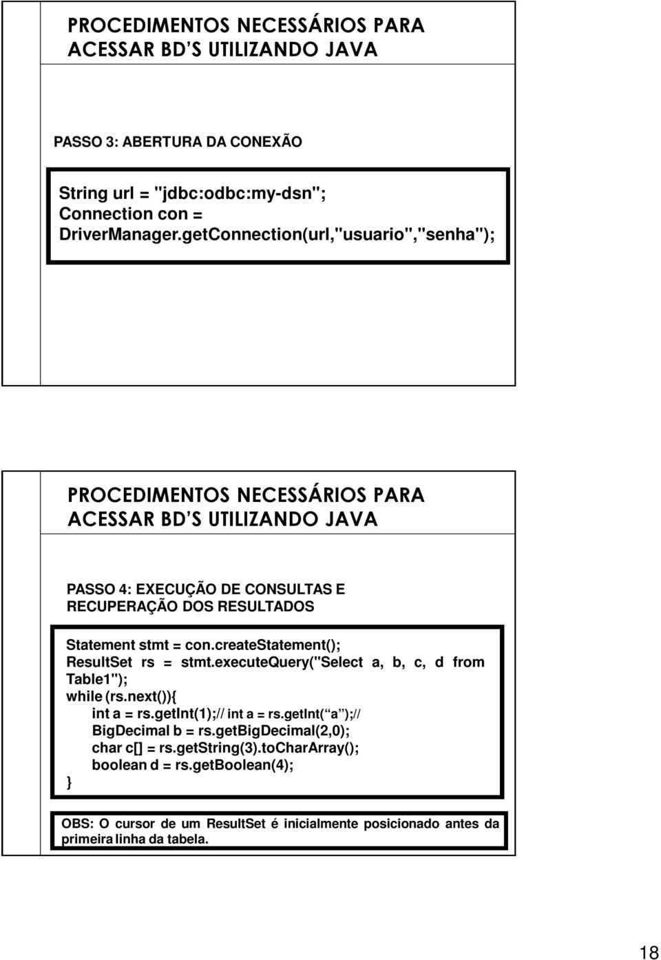 = con.createstatement(); ResultSet rs = stmt.executequery("select a, b, c, d from Table1"); while (rs.next()){ int a = rs.getint(1);// int a = rs.