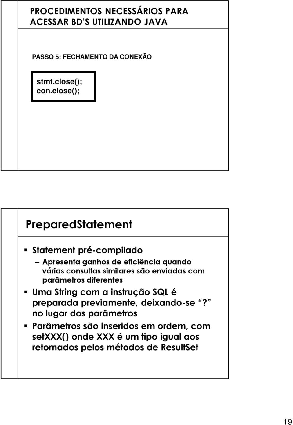 são enviadas com parâmetros diferentes Uma String com a instrução SQL é preparada previamente, deixando-se?