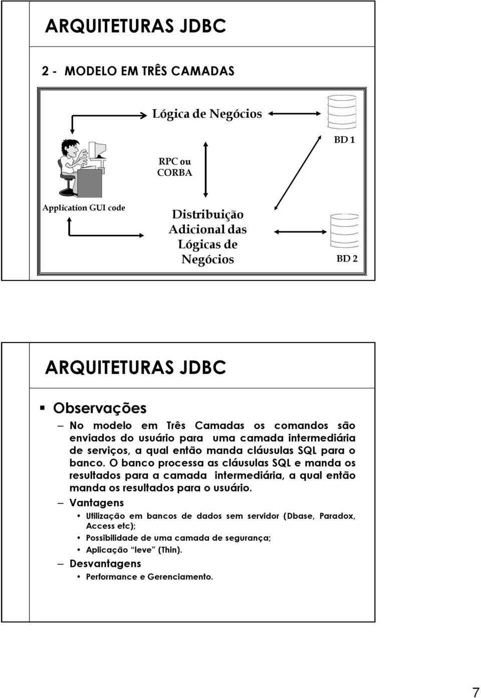 SQL para o banco. O banco processa as cláusulas SQL e manda os resultados para a camada intermediária, a qual então manda os resultados para o usuário.