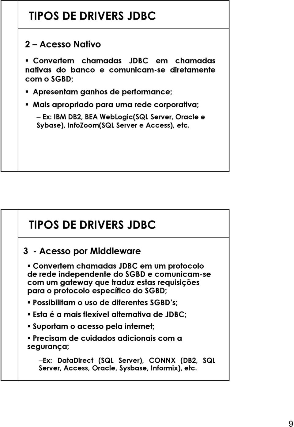 TIPOS DE DRIVERS JDBC 3 - Acesso por Middleware Convertem chamadas JDBC em um protocolo de rede independente do SGBD e comunicam-se com um gateway que traduz estas requisições para o protocolo