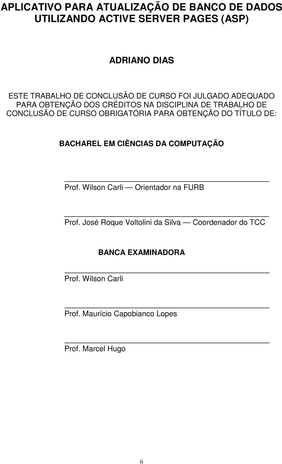 OBRIGATÓRIA PARA OBTENÇÃO DO TÍTULO DE: BACHAREL EM CIÊNCIAS DA COMPUTAÇÃO Prof. Wilson Carli Orientador na FURB Prof.
