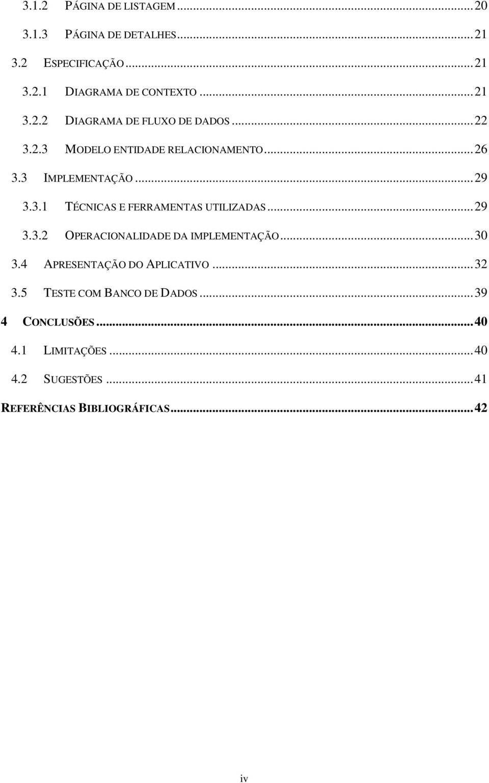 ..30 3.4 APRESENTAÇÃO DO APLICATIVO...32 3.5 TESTE COM BANCO DE DADOS...39 4 CONCLUSÕES...40 4.1 LIMITAÇÕES...40 4.2 SUGESTÕES.