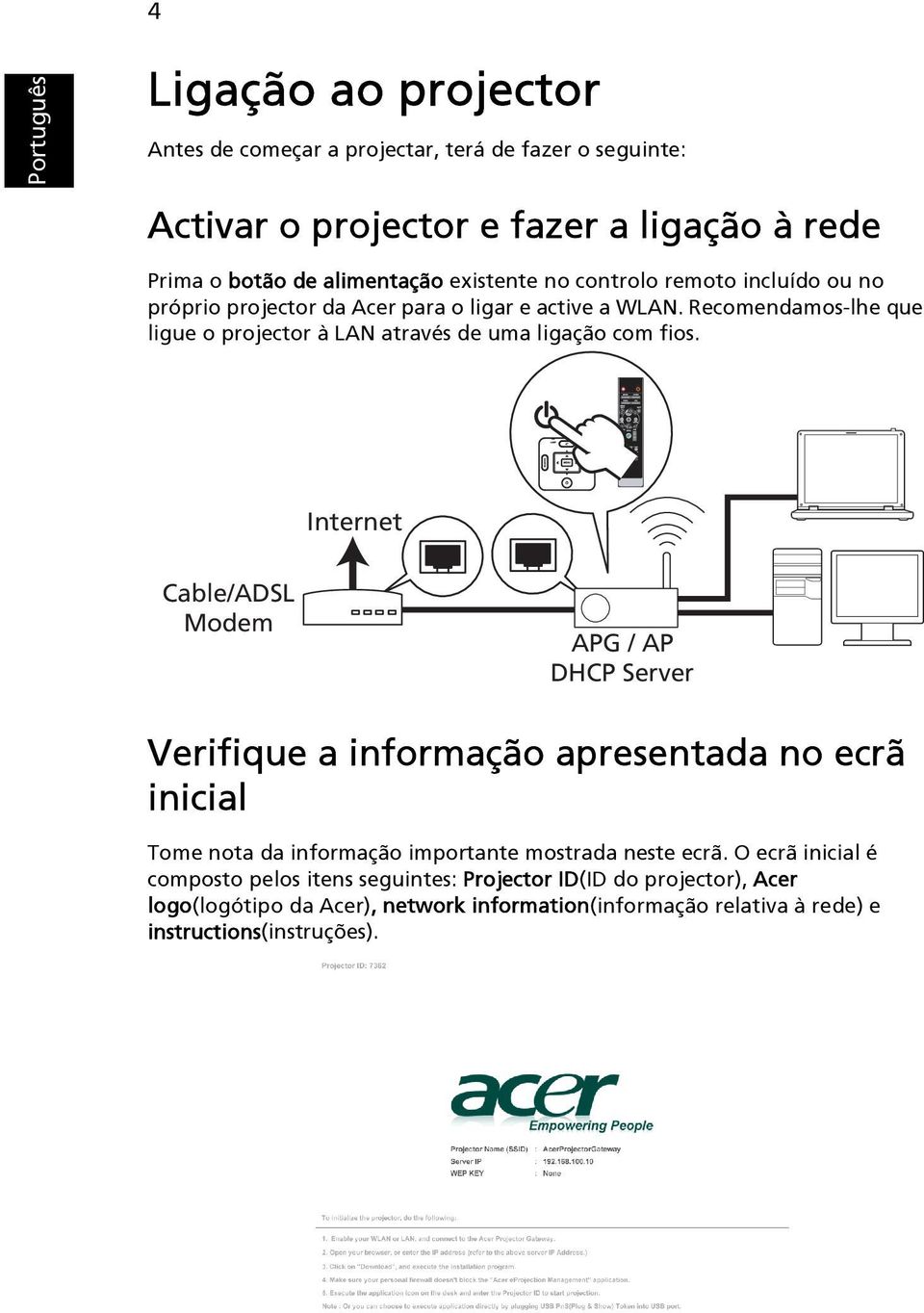 Internet Cable/ADSL Modem APG / AP DHCP Server Verifique a informação apresentada no ecrã inicial Tome nota da informação importante mostrada neste ecrã.