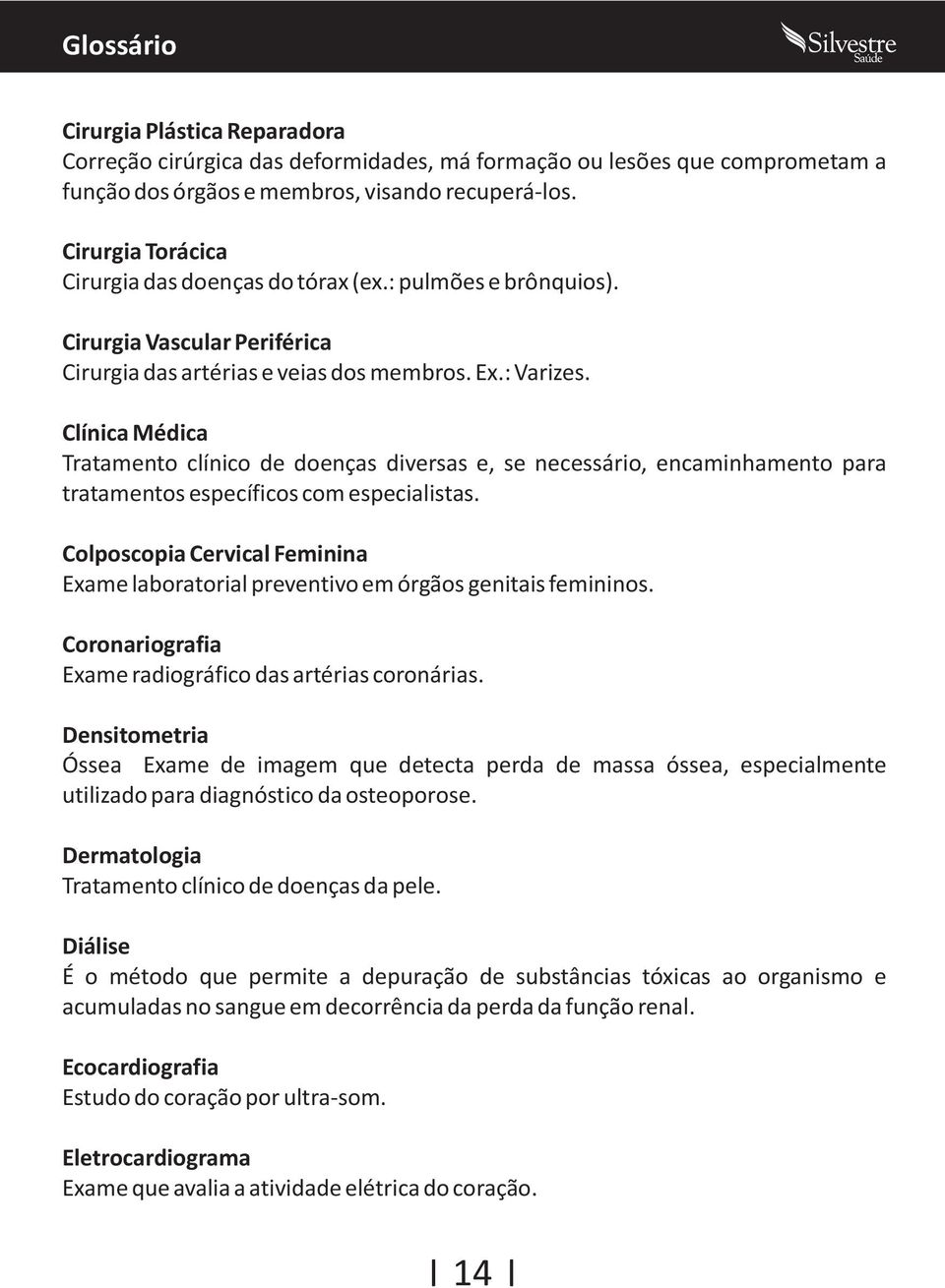 Clínica Médica Tratamento clínico de doenças diversas e, se necessário, encaminhamento para tratamentos específicos com especialistas.