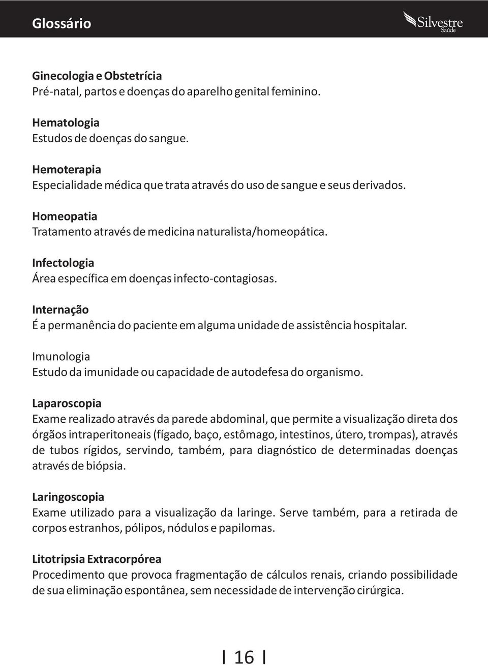 Infectologia Área específica em doenças infecto-contagiosas. Internação É a permanência do paciente em alguma unidade de assistência hospitalar.