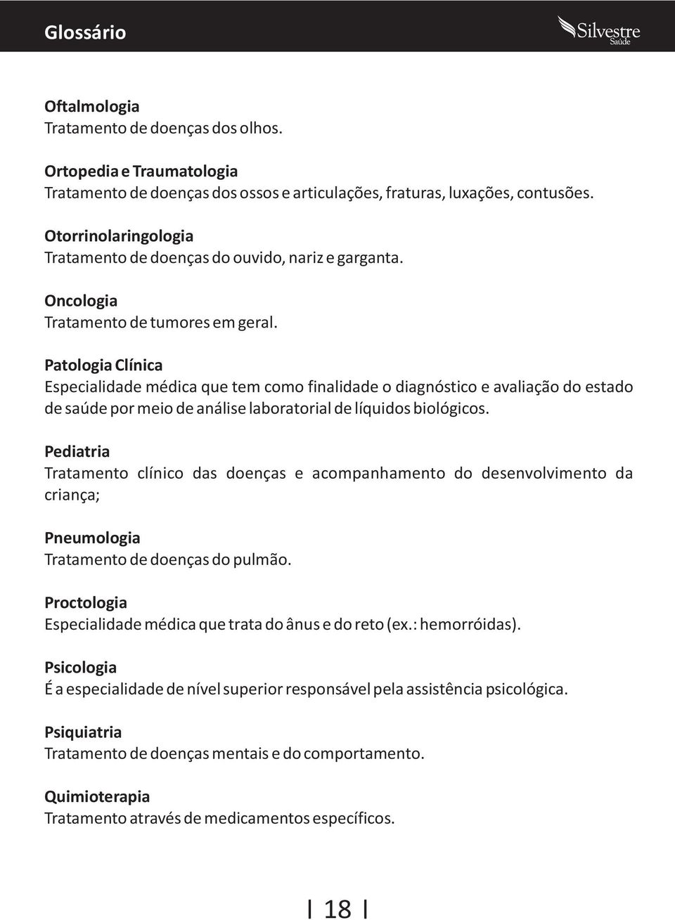 Patologia Clínica Especialidade médica que tem como finalidade o diagnóstico e avaliação do estado de saúde por meio de análise laboratorial de líquidos biológicos.