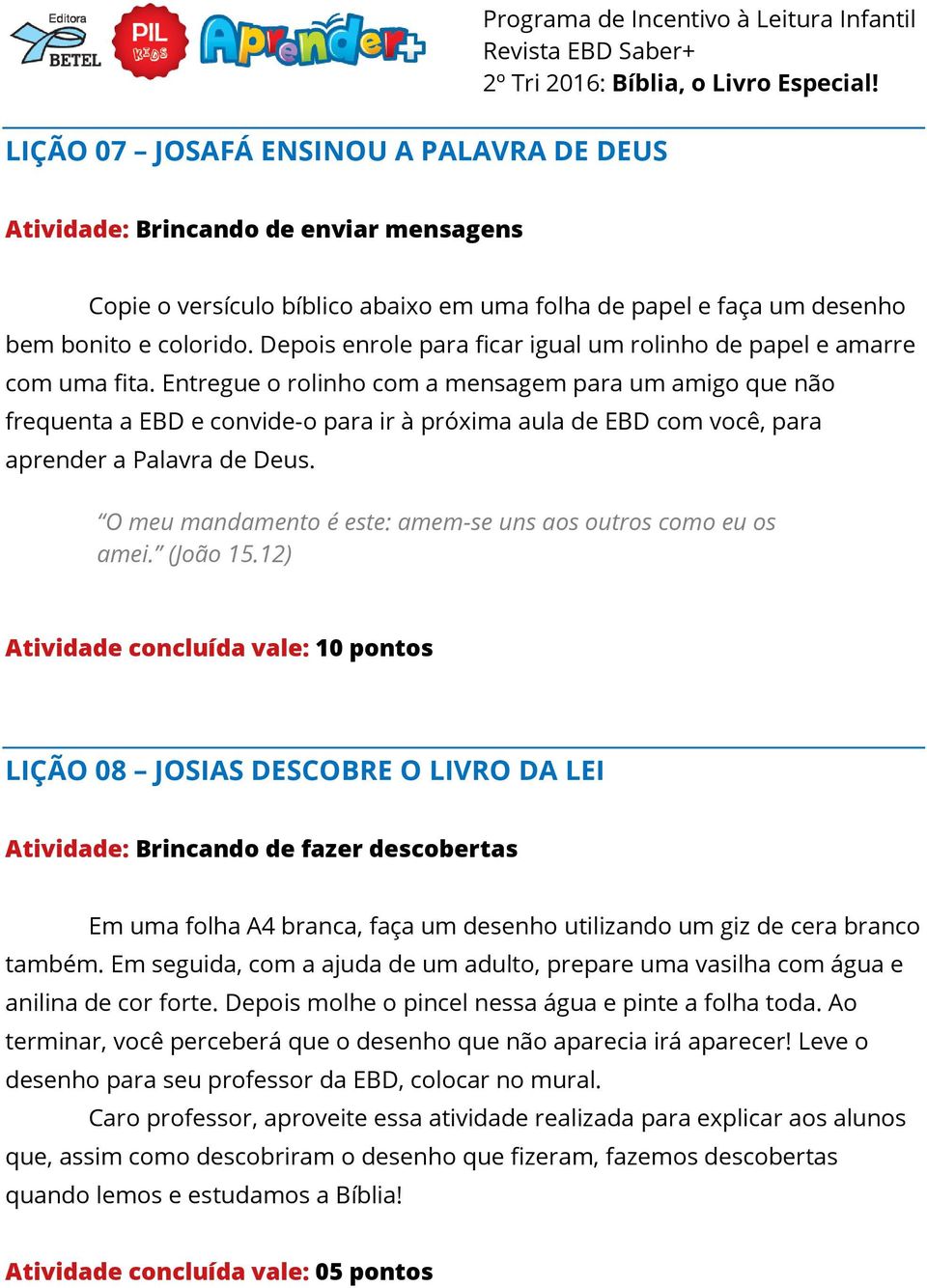 Entregue o rolinho com a mensagem para um amigo que não frequenta a EBD e convide-o para ir à próxima aula de EBD com você, para aprender a Palavra de Deus.