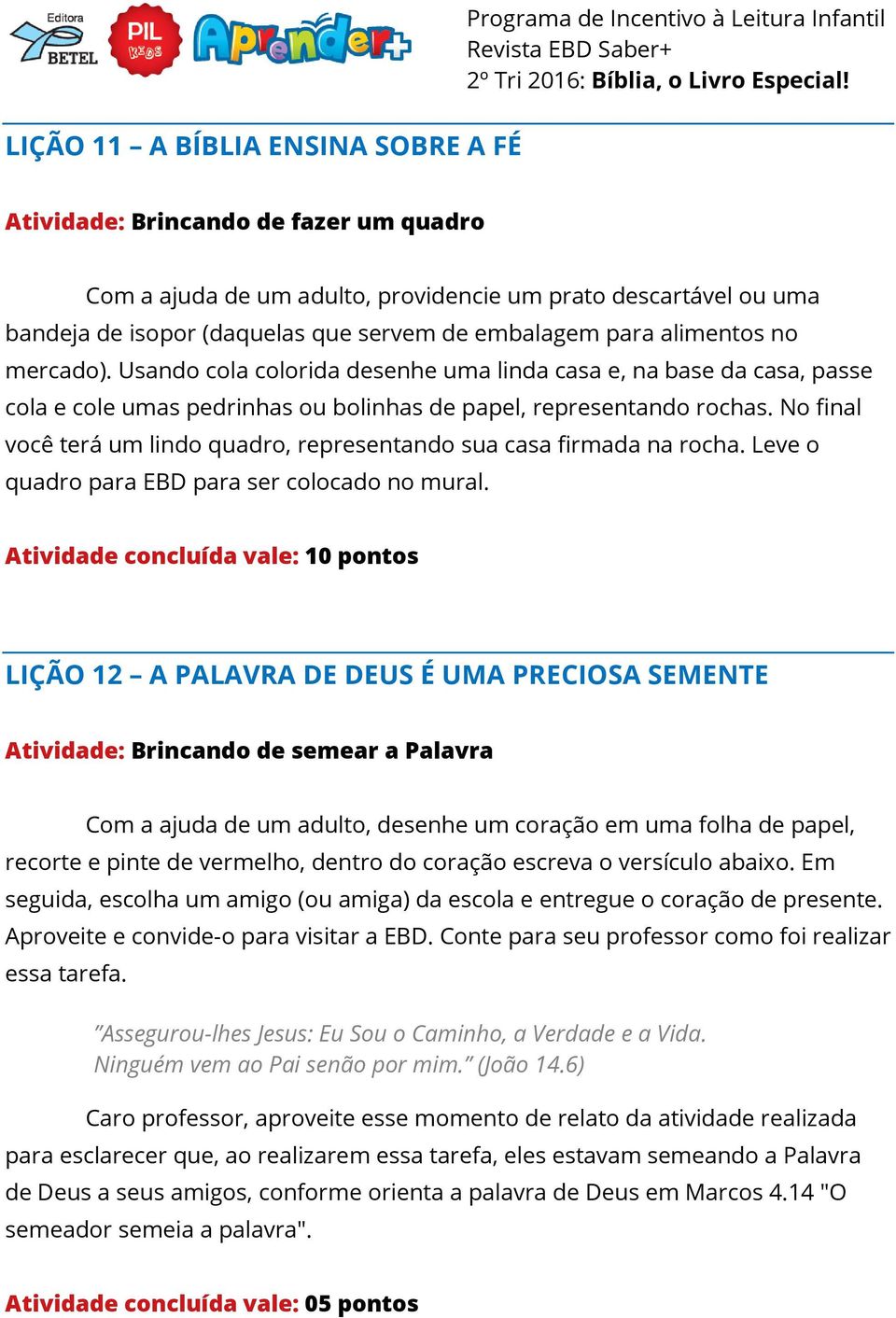 No final você terá um lindo quadro, representando sua casa firmada na rocha. Leve o quadro para EBD para ser colocado no mural.