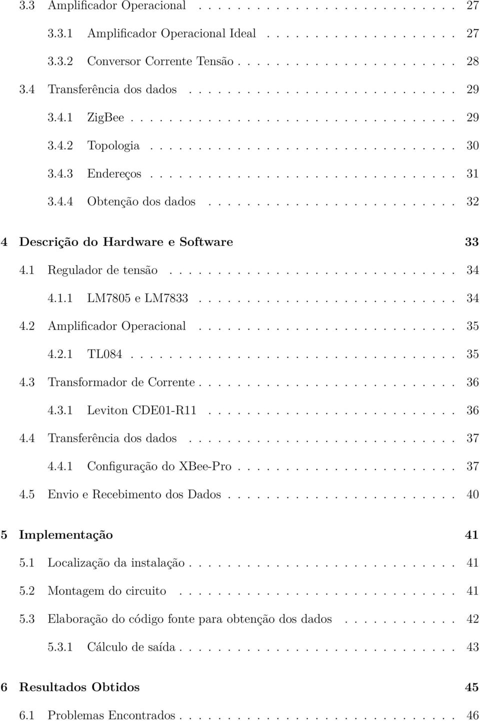 4.4 Obtenção dos dados.......................... 32 4 Descrição do Hardware e Software 33 4.1 Regulador de tensão.............................. 34 4.1.1 LM7805 e LM7833........................... 34 4.2 Amplificador Operacional.