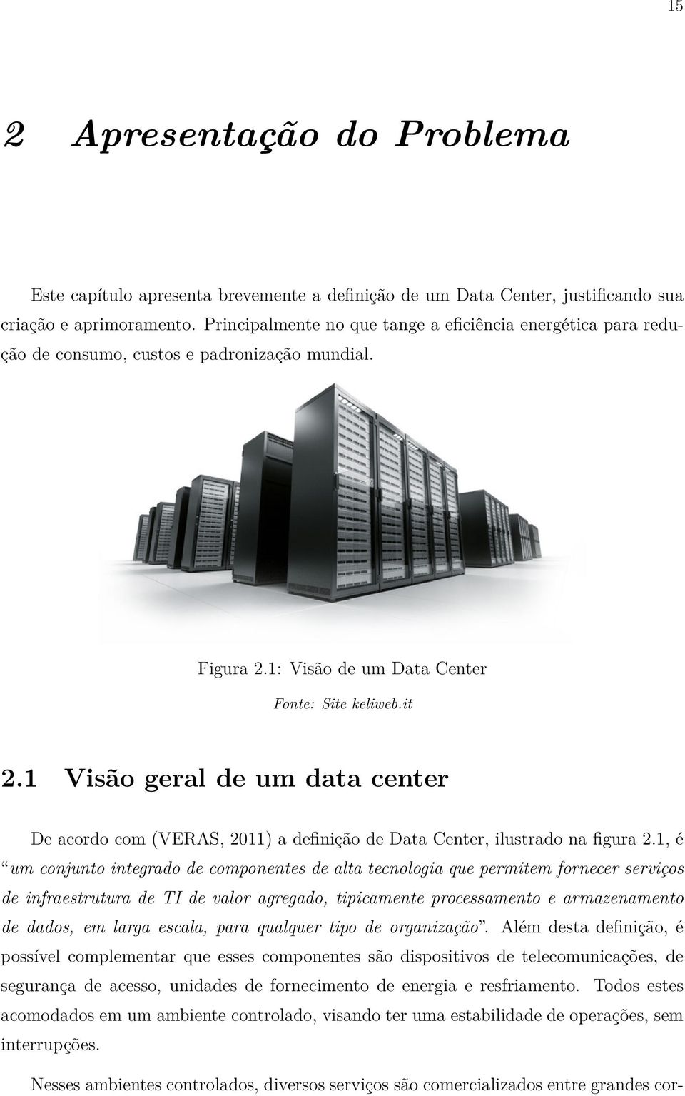 1 Visão geral de um data center De acordo com (VERAS, 2011) a definição de Data Center, ilustrado na figura 2.