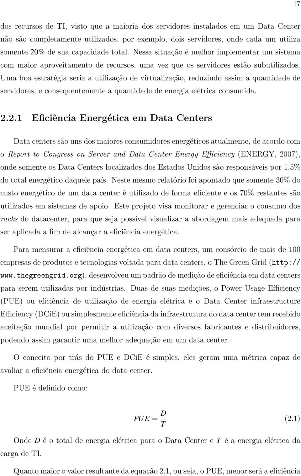 Uma boa estratégia seria a utilização de virtualização, reduzindo assim a quantidade de servidores, e consequentemente a quantidade de energia elétrica consumida. 2.