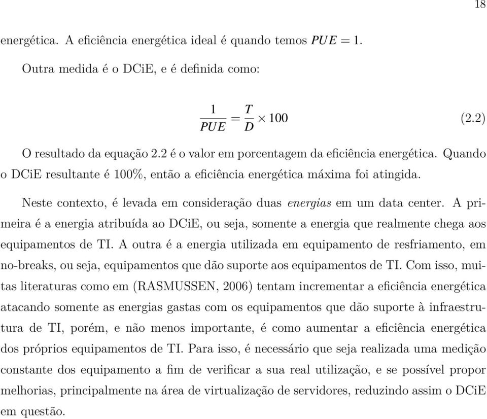 Neste contexto, é levada em consideração duas energias em um data center. A primeira é a energia atribuída ao DCiE, ou seja, somente a energia que realmente chega aos equipamentos de TI.