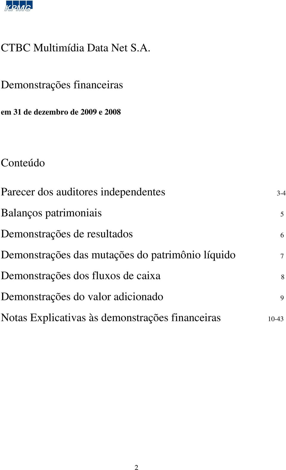 Demonstrações das mutações do patrimônio líquido 7 Demonstrações dos fluxos de caixa