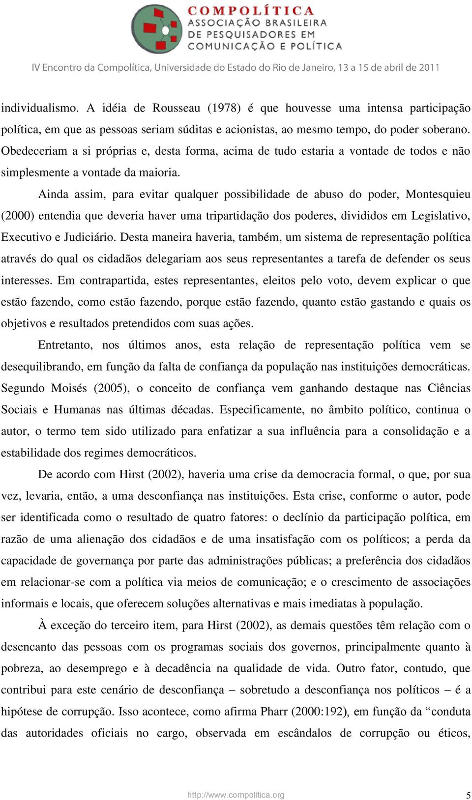 Ainda assim, para evitar qualquer possibilidade de abuso do poder, Montesquieu (2000) entendia que deveria haver uma tripartidação dos poderes, divididos em Legislativo, Executivo e Judiciário.