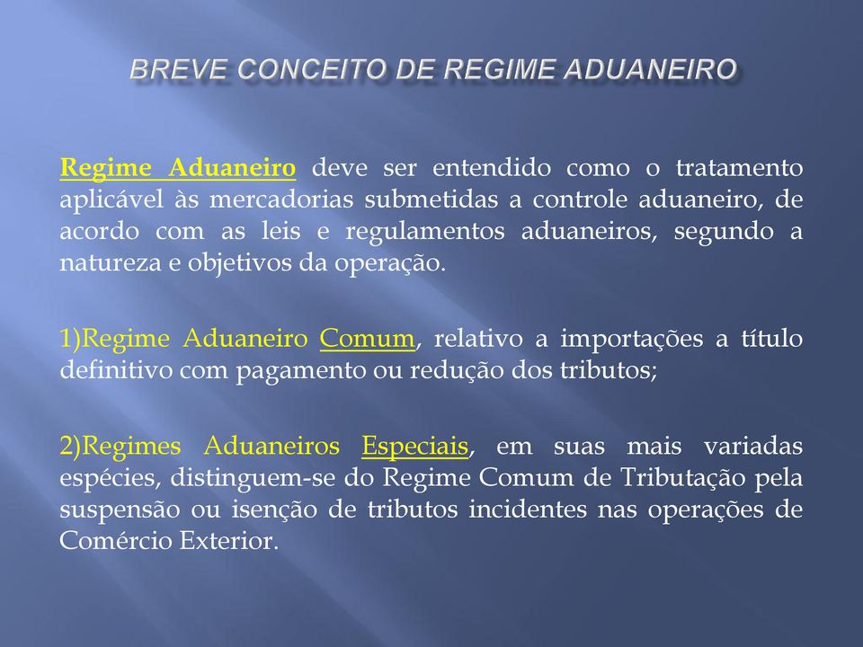 1)Regime Aduaneiro Comum, relativo a importações a título definitivo com pagamento ou redução dos tributos; 2)Regimes