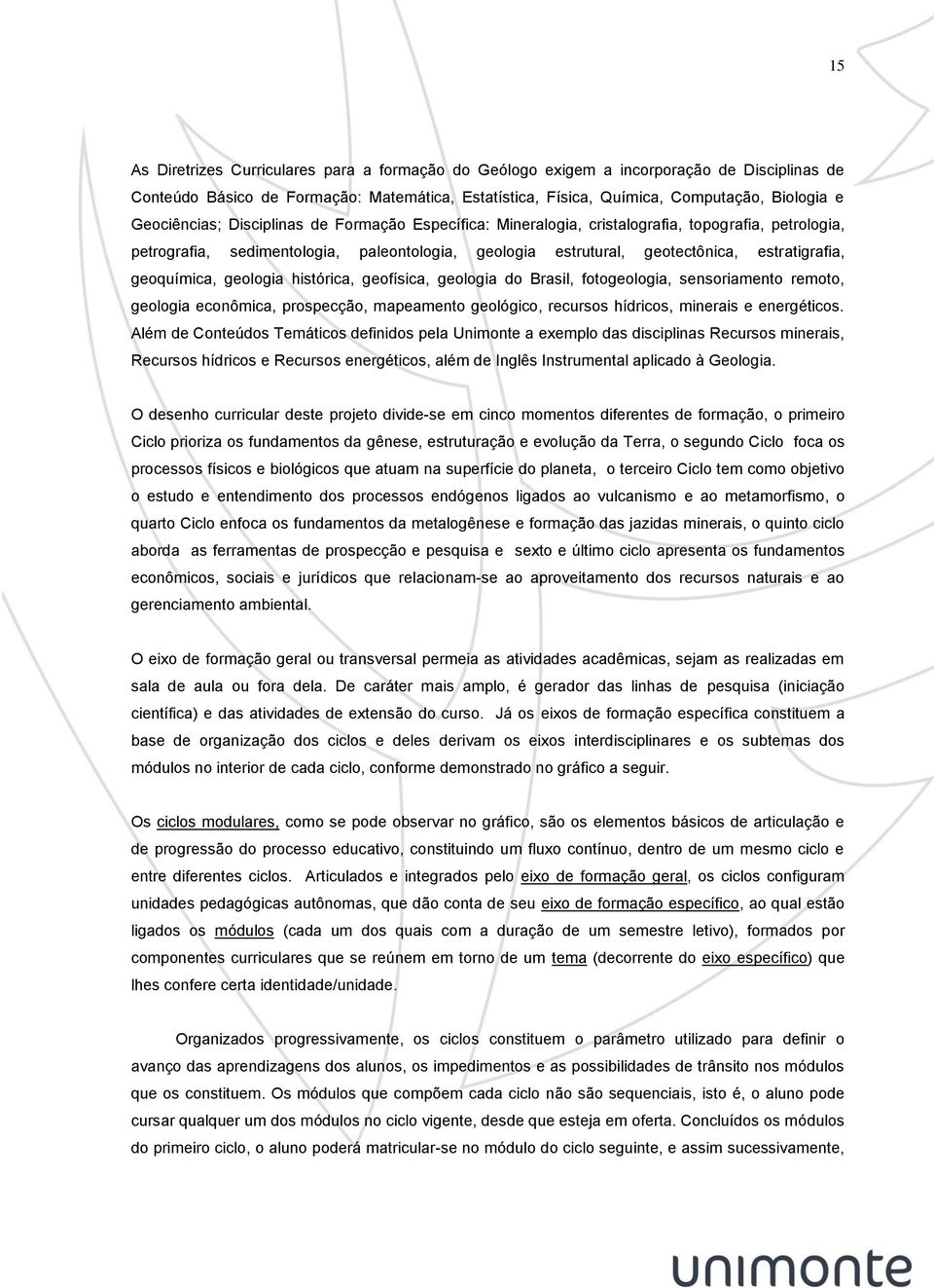 geoquímica, geologia histórica, geofísica, geologia do Brasil, fotogeologia, sensoriamento remoto, geologia econômica, prospecção, mapeamento geológico, recursos hídricos, minerais e energéticos.