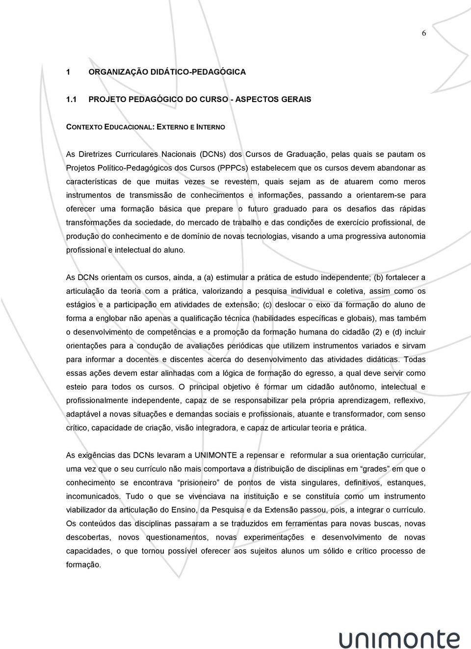 Político-Pedagógicos dos Cursos (PPPCs) estabelecem que os cursos devem abandonar as características de que muitas vezes se revestem, quais sejam as de atuarem como meros instrumentos de transmissão