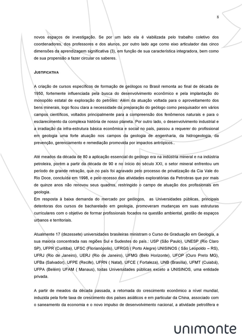 (3), em função de sua característica integradora, bem como de sua propensão a fazer circular os saberes.