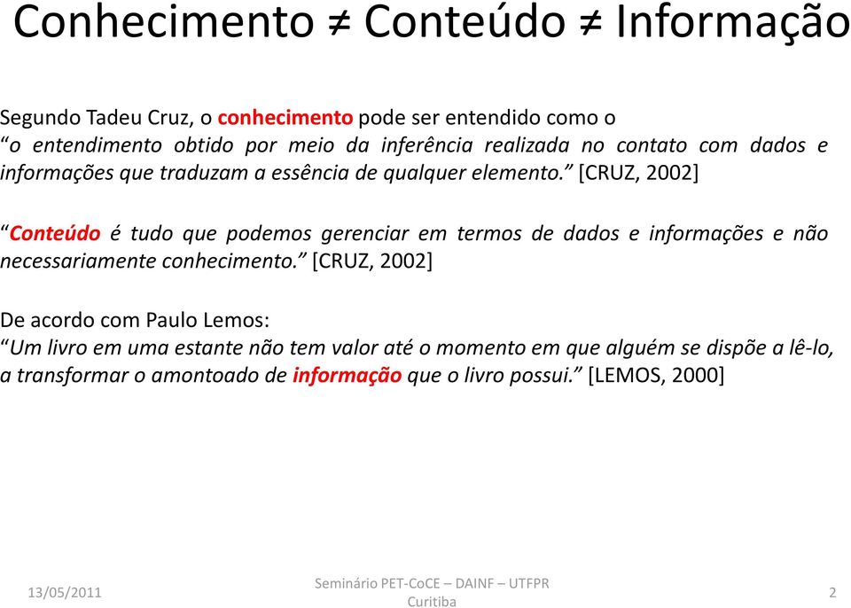 [CRUZ, 2002] Conteúdo é tudo que podemos gerenciar em termos de dados e informações e não necessariamente conhecimento.