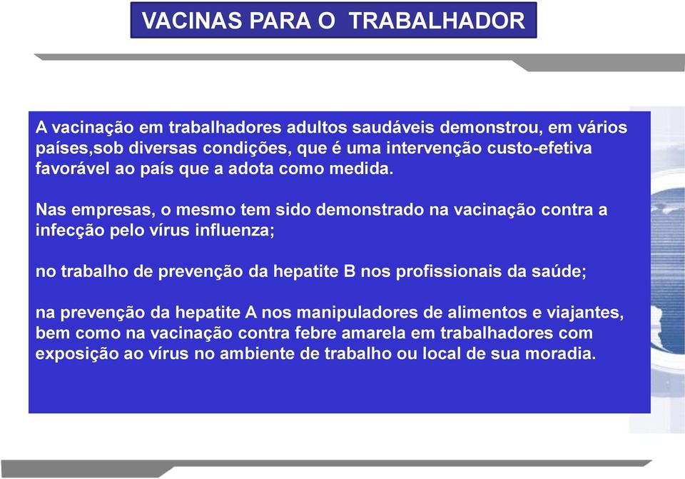 Nas empresas, o mesmo tem sido demonstrado na vacinação contra a infecção pelo vírus influenza; no trabalho de prevenção da hepatite B