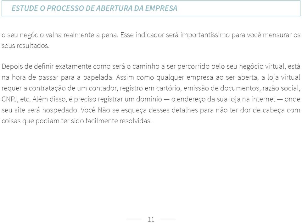 Assim como qualquer empresa ao ser aberta, a loja virtual requer a contratação de um contador, registro em cartório, emissão de documentos, razão social, CNPJ, etc.