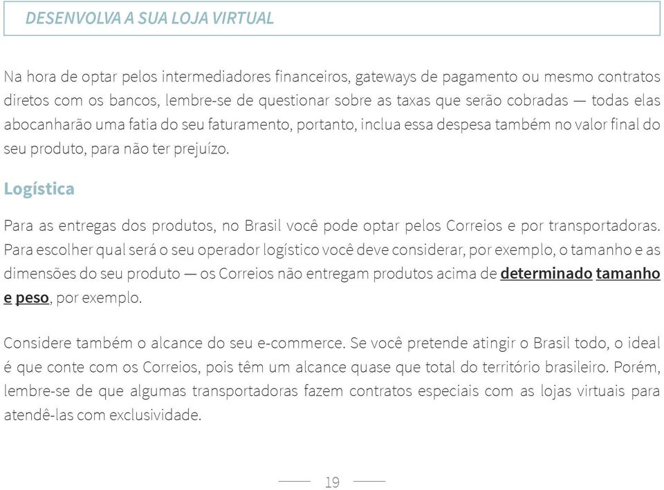 Logística Para as entregas dos produtos, no Brasil você pode optar pelos Correios e por transportadoras.