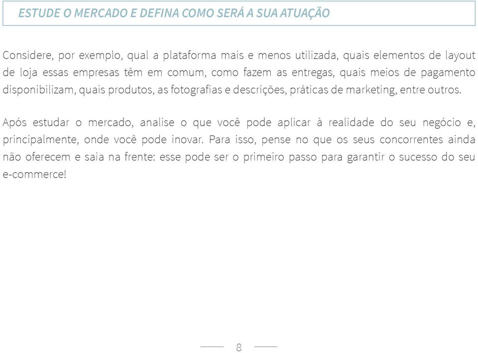 marketing, entre outros. Após estudar o mercado, analise o que você pode aplicar à realidade do seu negócio e, principalmente, onde você pode inovar.