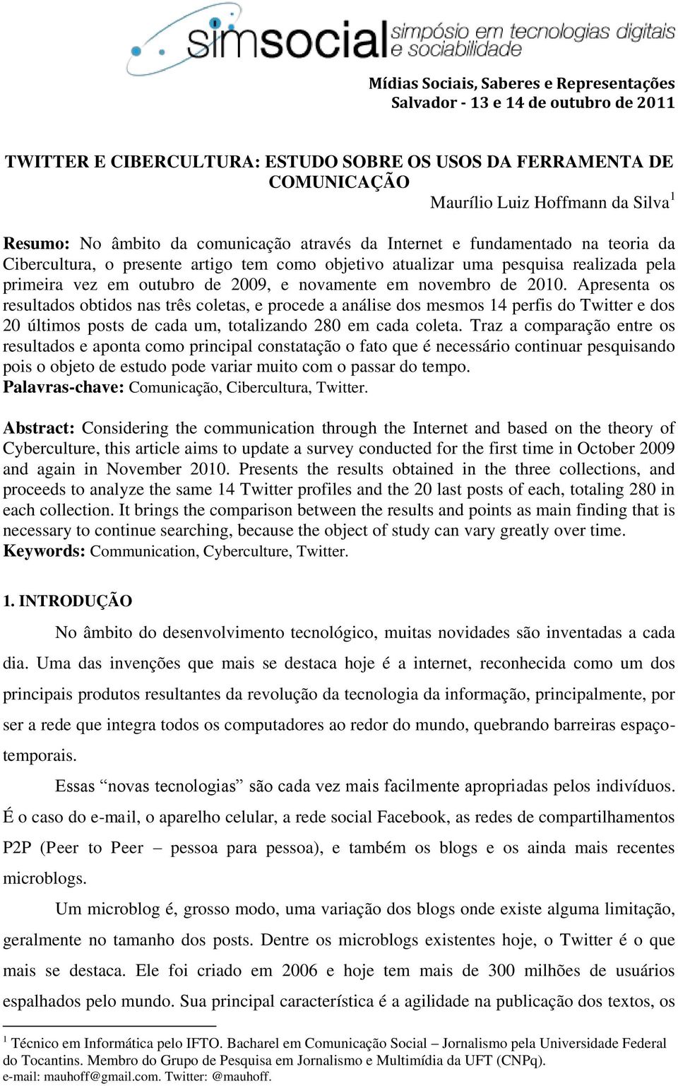 novamente em novembro de 2010. Apresenta os resultados obtidos nas três coletas, e procede a análise dos mesmos 14 perfis do Twitter e dos 20 últimos posts de cada um, totalizando 280 em cada coleta.