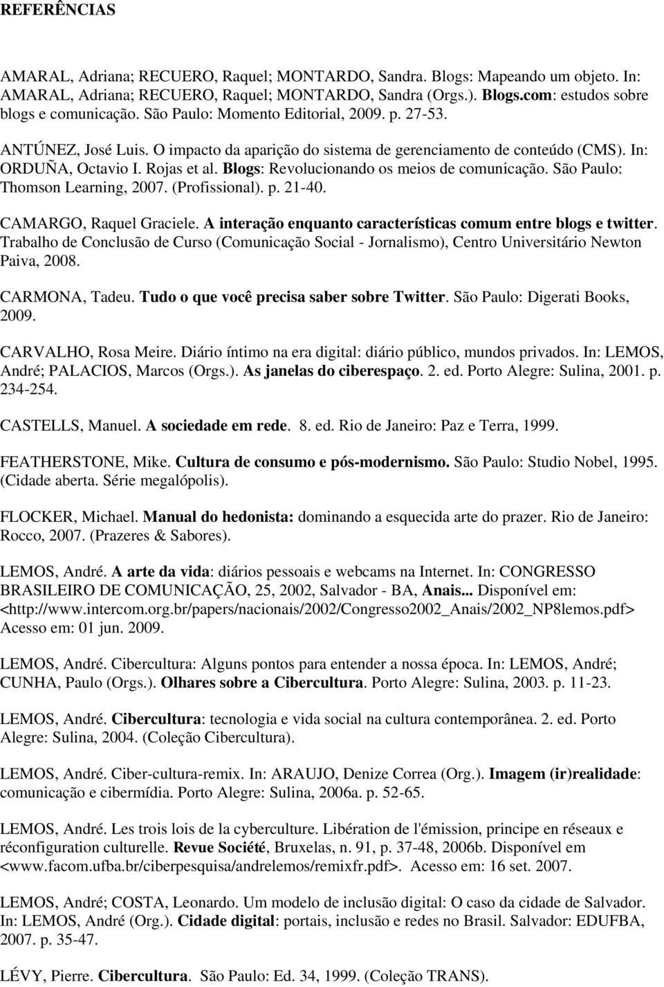 Blogs: Revolucionando os meios de comunicação. São Paulo: Thomson Learning, 2007. (Profissional). p. 21-40. CAMARGO, Raquel Graciele. A interação enquanto características comum entre blogs e twitter.