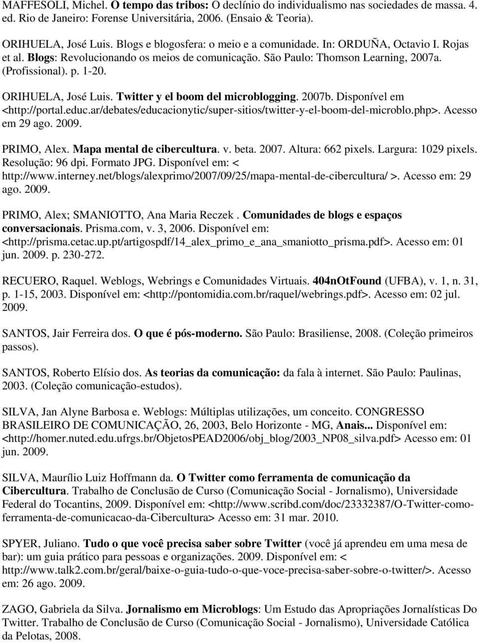 ORIHUELA, José Luis. Twitter y el boom del microblogging. 2007b. Disponível em <http://portal.educ.ar/debates/educacionytic/super-sitios/twitter-y-el-boom-del-microblo.php>. Acesso em 29 ago. 2009.