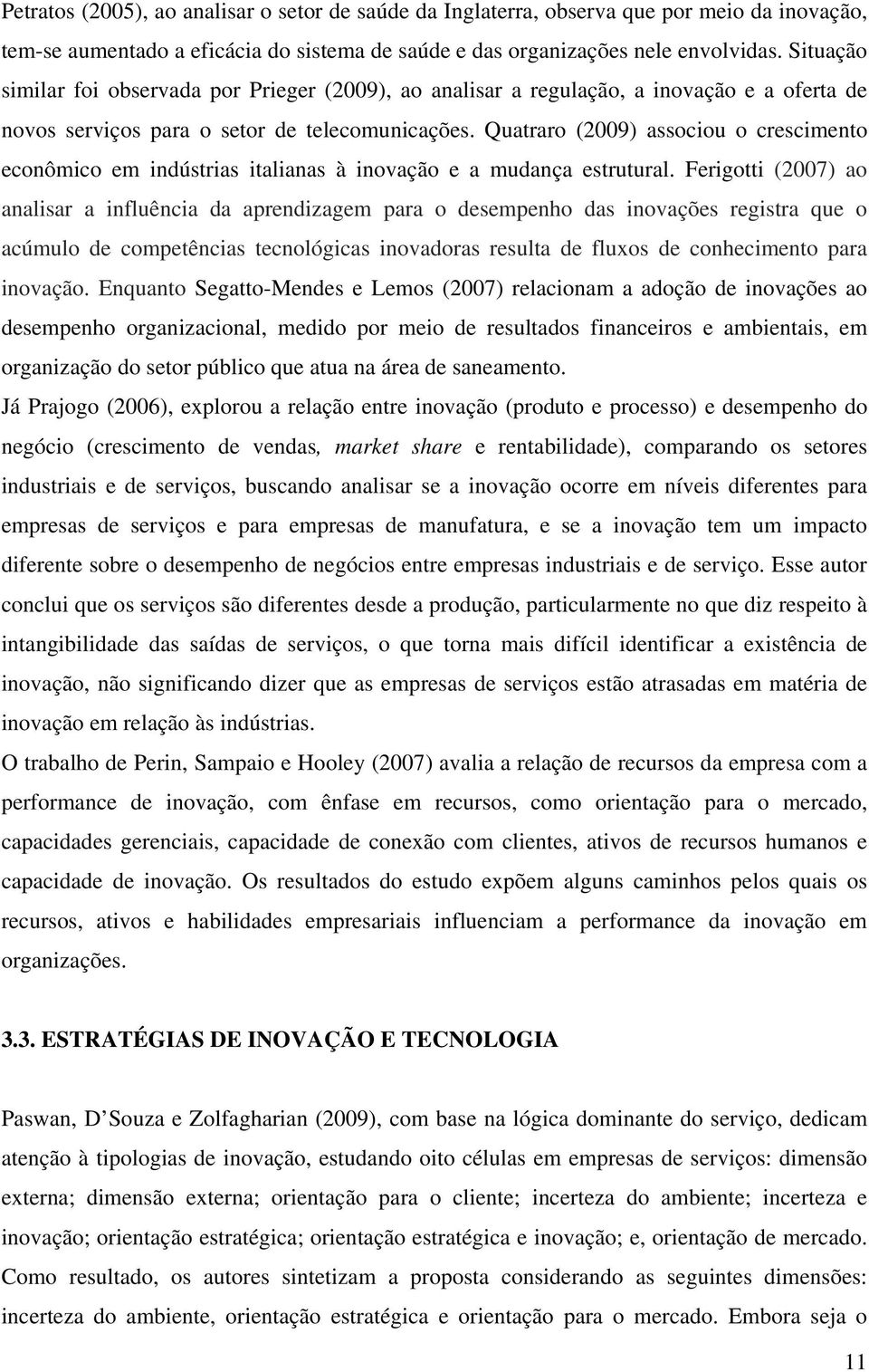 Quatraro (2009) associou o crescimento econômico em indústrias italianas à inovação e a mudança estrutural.