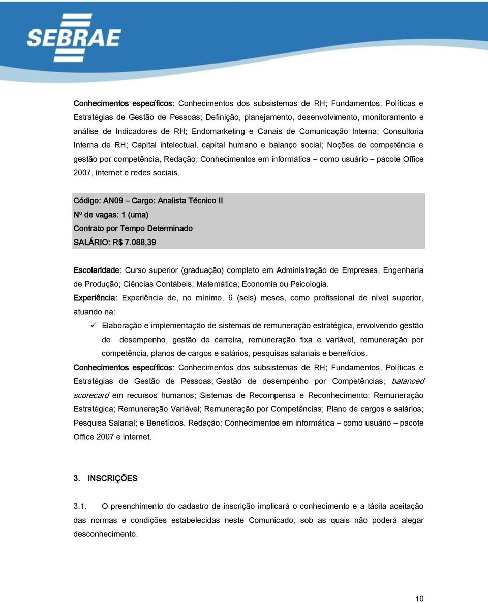 Redação; Conhecimentos em informática como usuário pacote Office 2007, internet e redes sociais.