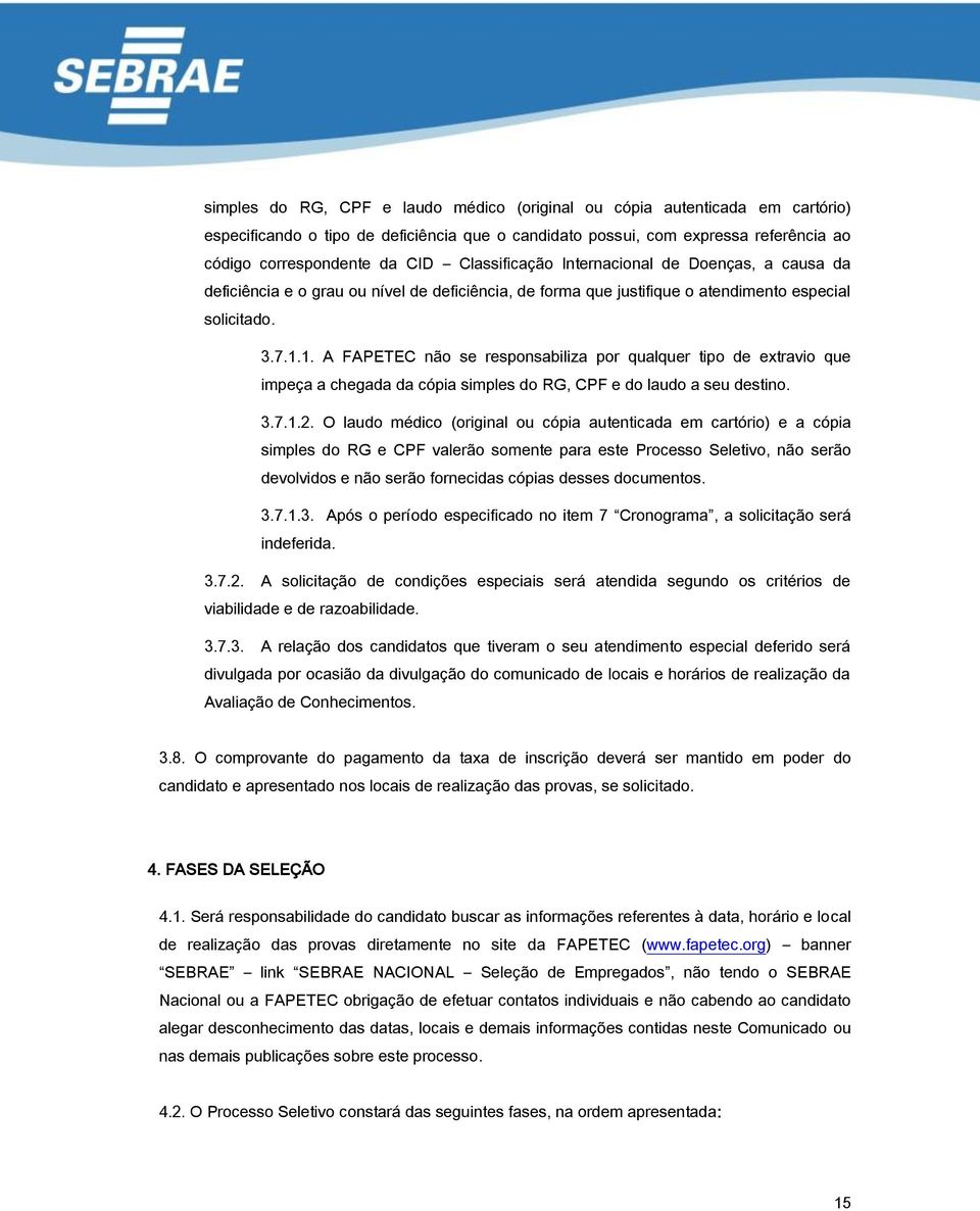 1. A FAPETEC não se responsabiliza por qualquer tipo de extravio que impeça a chegada da cópia simples do RG, CPF e do laudo a seu destino. 3.7.1.2.