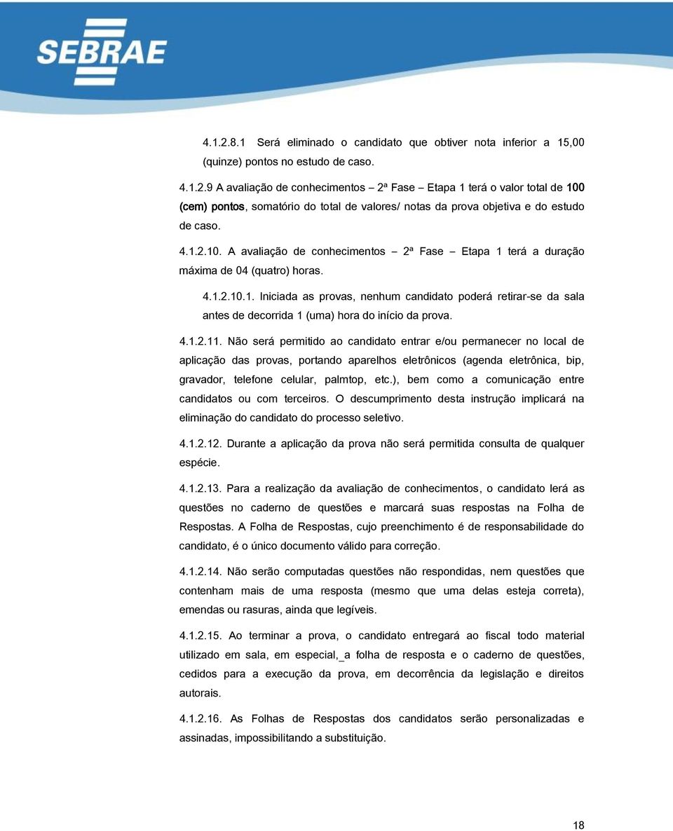 4.1.2.11. Não será permitido ao candidato entrar e/ou permanecer no local de aplicação das provas, portando aparelhos eletrônicos (agenda eletrônica, bip, gravador, telefone celular, palmtop, etc.