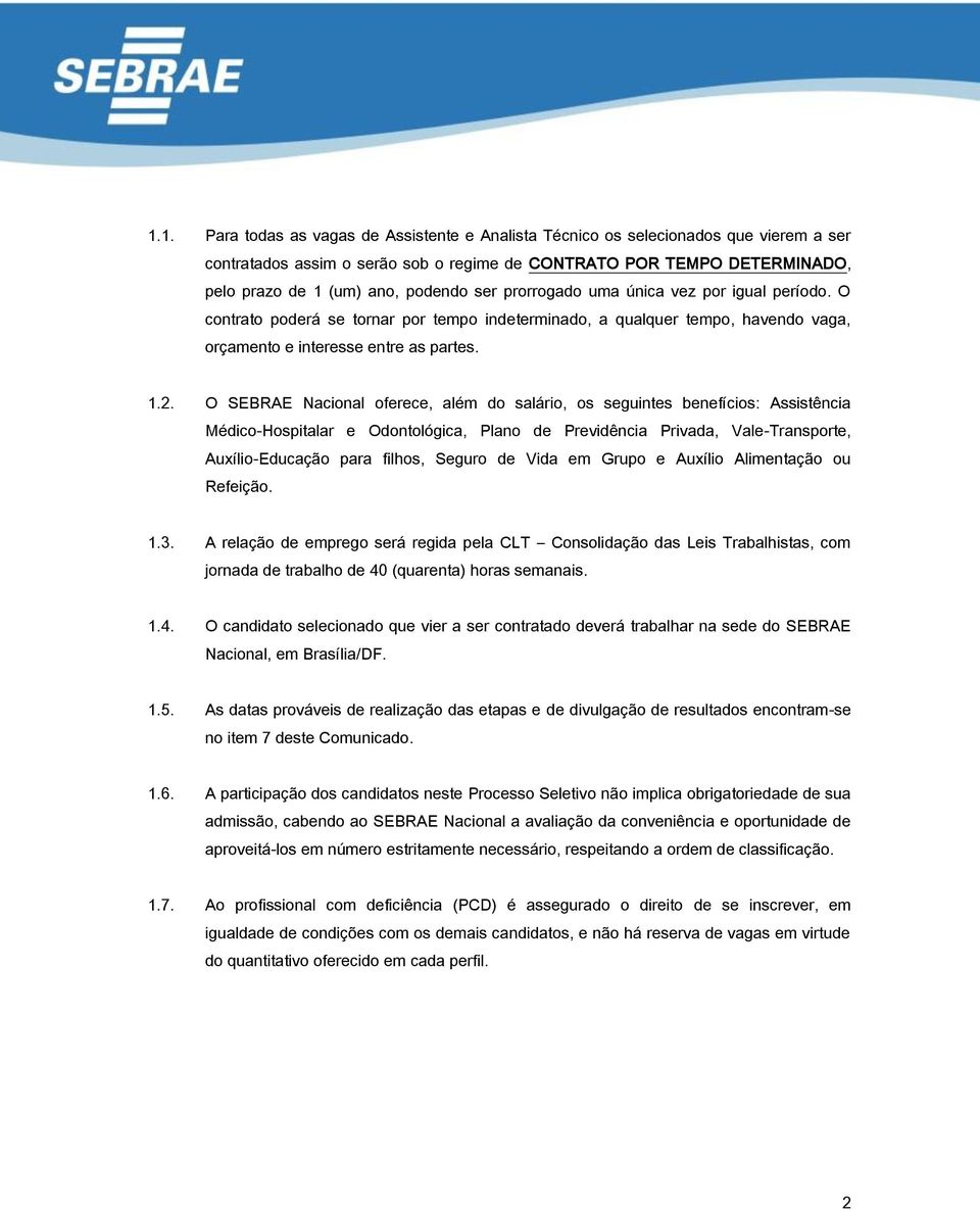 O SEBRAE Nacional oferece, além do salário, os seguintes benefícios: Assistência Médico-Hospitalar e Odontológica, Plano de Previdência Privada, Vale-Transporte, Auxílio-Educação para filhos, Seguro