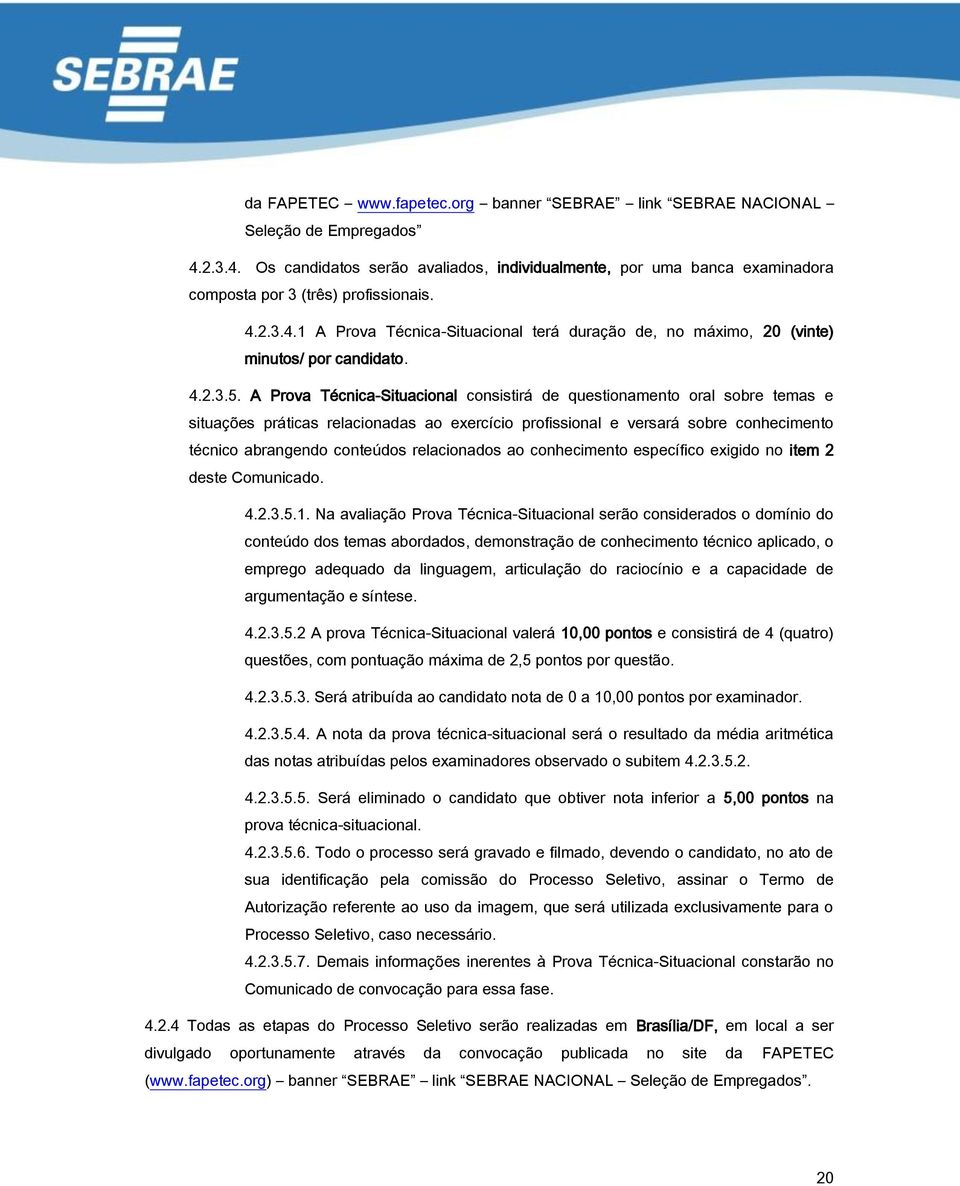 A Prova Técnica-Situacional consistirá de questionamento oral sobre temas e situações práticas relacionadas ao exercício profissional e versará sobre conhecimento técnico abrangendo conteúdos