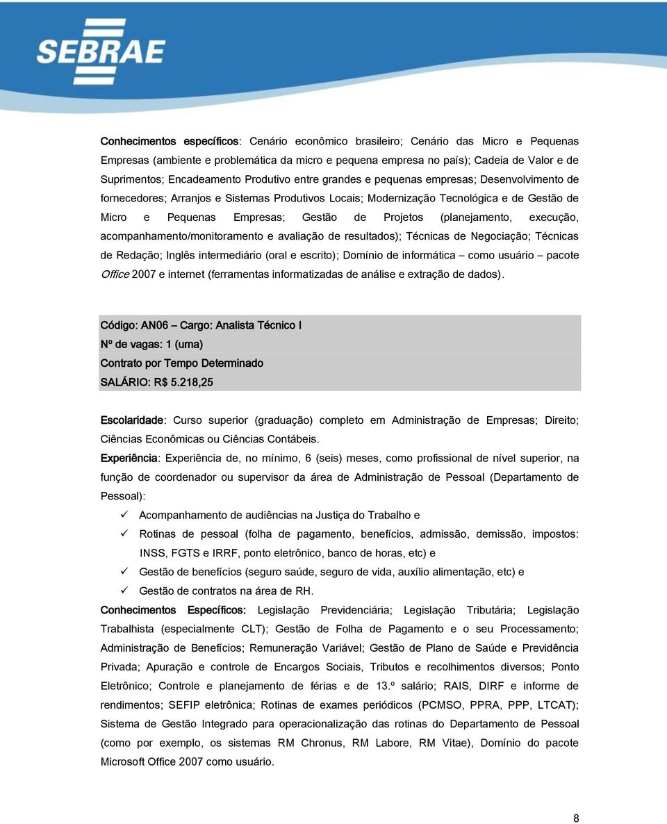 Gestão de Projetos (planejamento, execução, acompanhamento/monitoramento e avaliação de resultados); Técnicas de Negociação; Técnicas de Redação; Inglês intermediário (oral e escrito); Domínio de