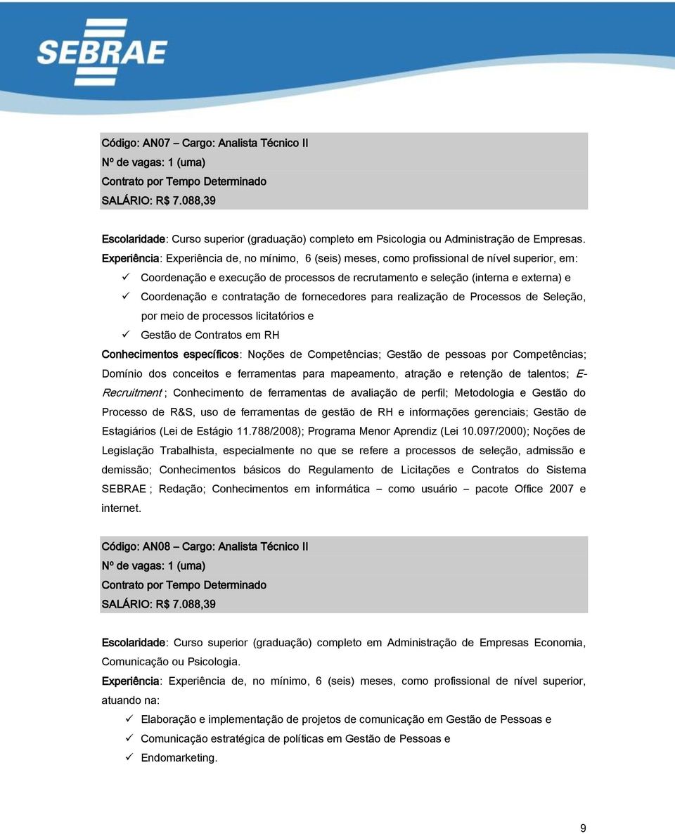 Experiência: Experiência de, no mínimo, 6 (seis) meses, como profissional de nível superior, em: Coordenação e execução de processos de recrutamento e seleção (interna e externa) e Coordenação e